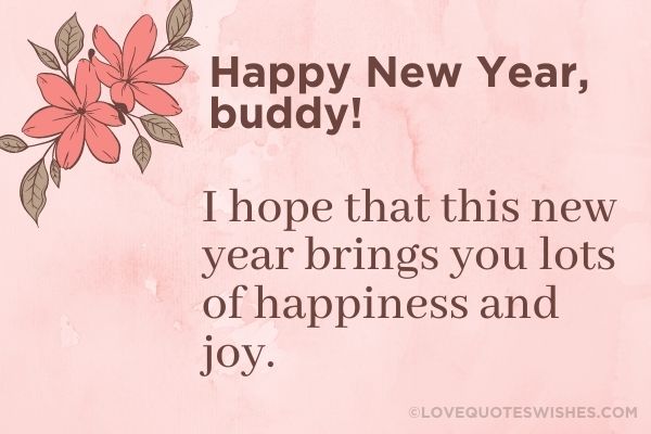 Happy New Year, buddy! I hope that this new year brings you lots of happiness and joy.