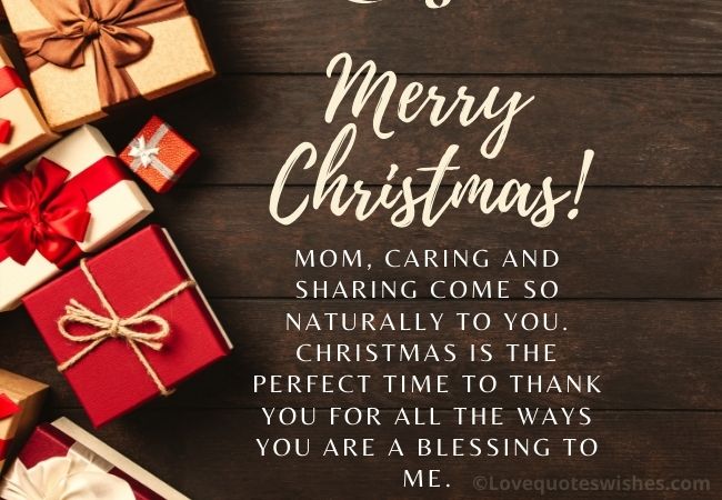 Mom, caring and sharing come so naturally to you. Christmas is the perfect time to thank you for all the ways you are a blessing to me.