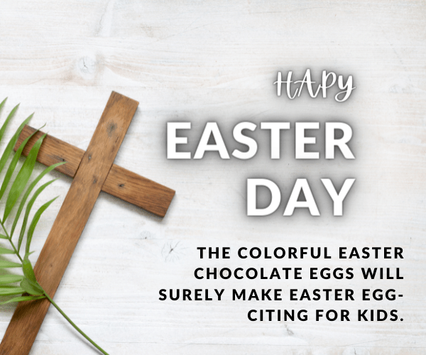 The colorful easter chocolate eggs will surely make easter egg-citing for kids.
