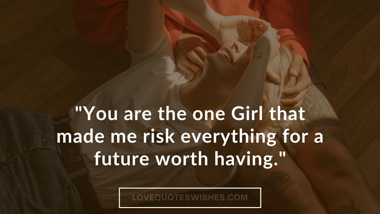 You are the one Girl that made me risk everything for a future worth having