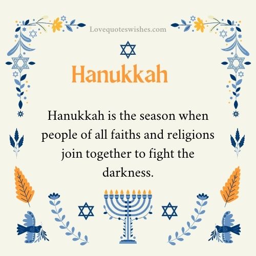 Hanukkah is the season when people of all faiths and religions join together to fight the darkness.